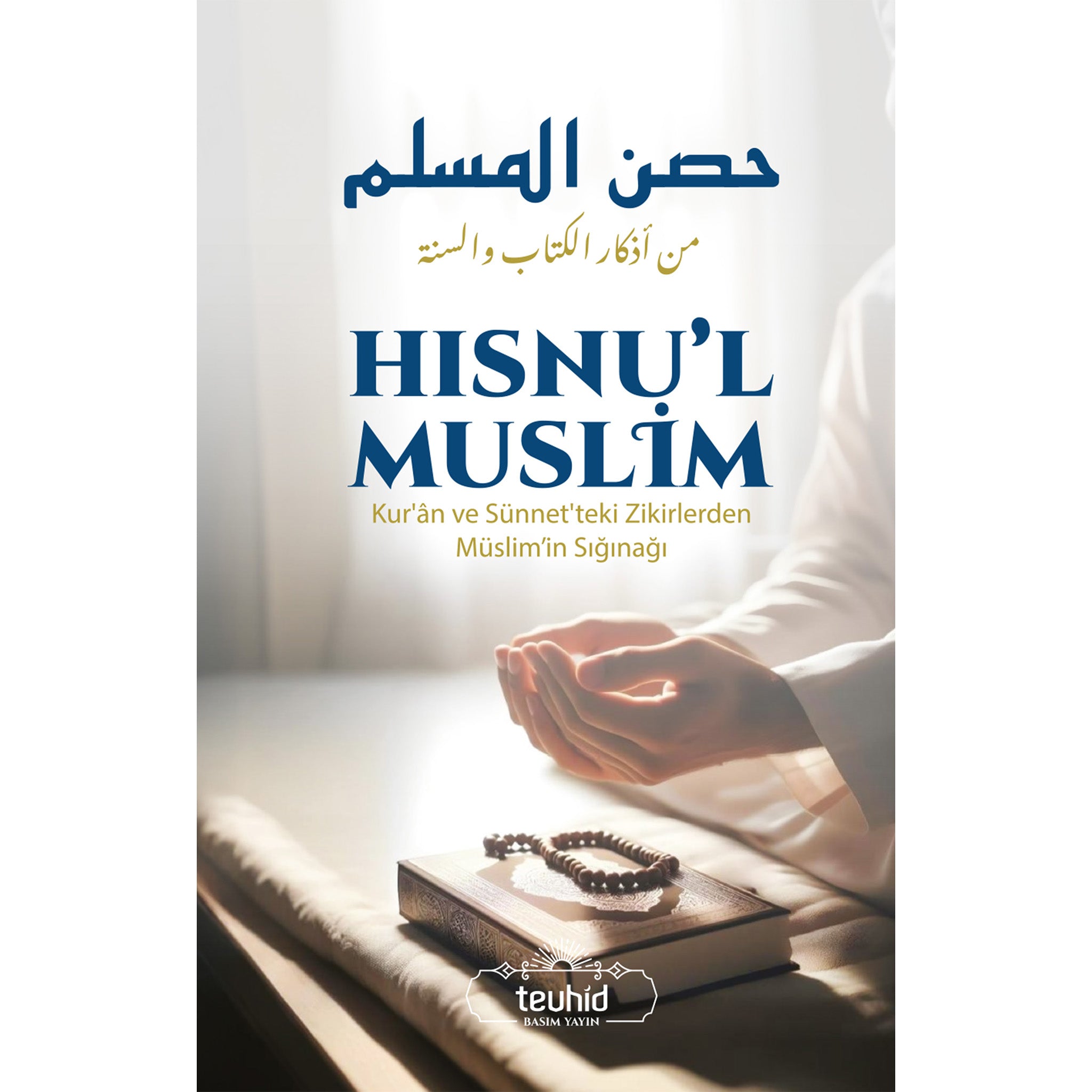 Hısnu'l Muslim - Kur'an ve Sünnet'teki Zikirlerden Müslim'in Sığınağı